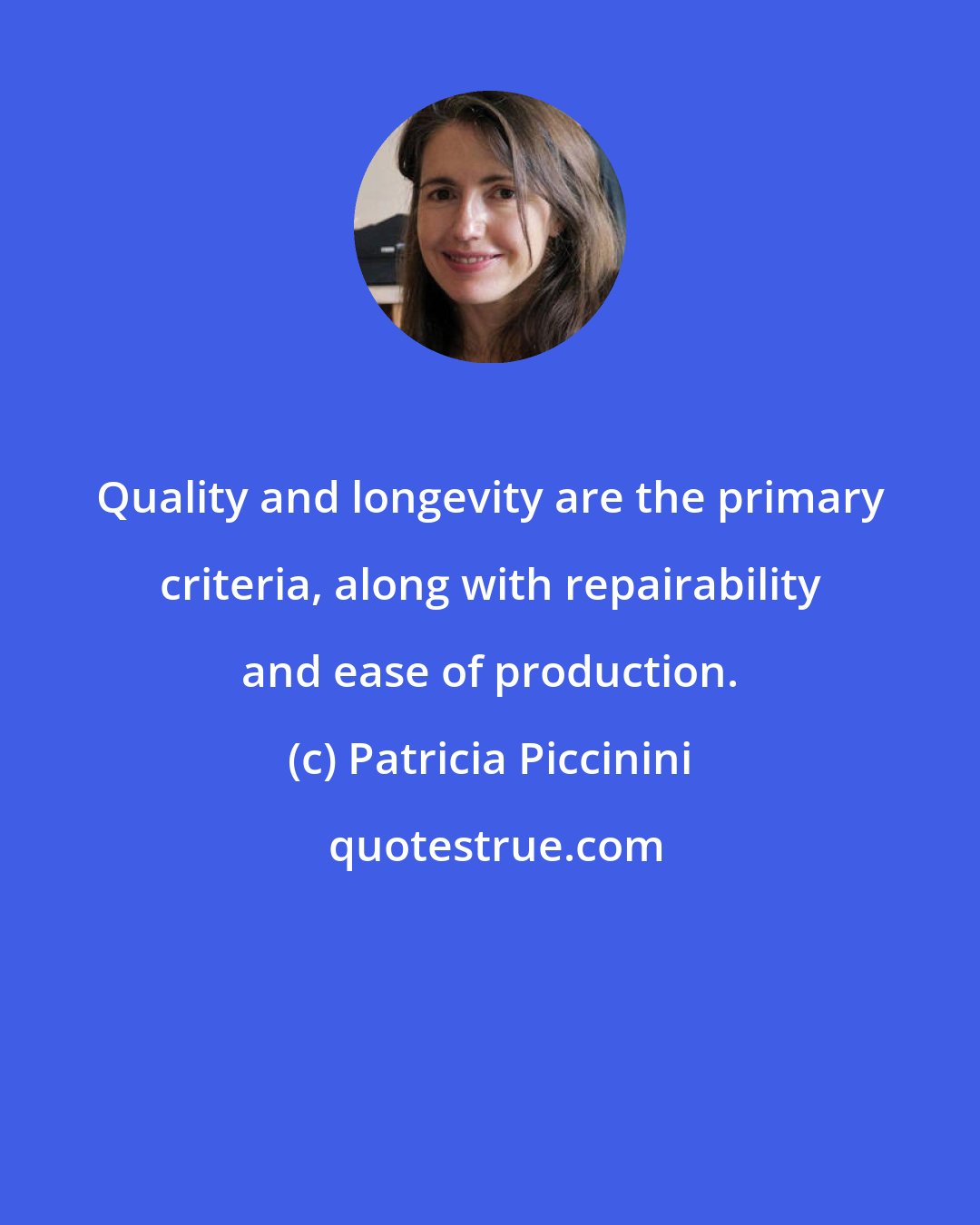 Patricia Piccinini: Quality and longevity are the primary criteria, along with repairability and ease of production.