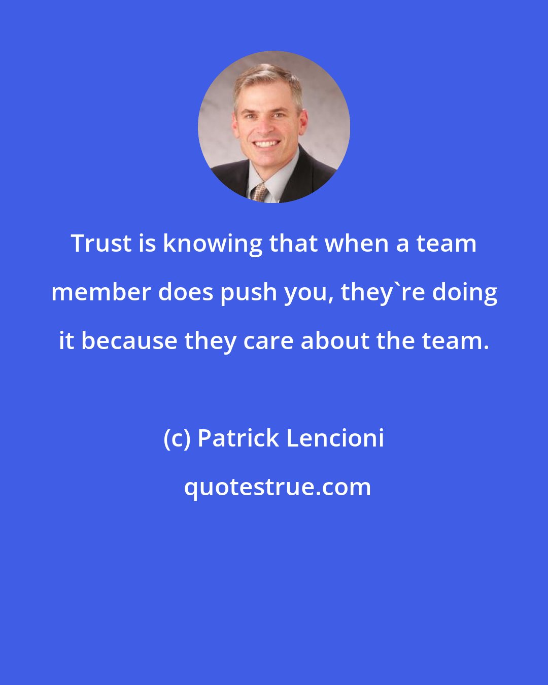 Patrick Lencioni: Trust is knowing that when a team member does push you, they're doing it because they care about the team.