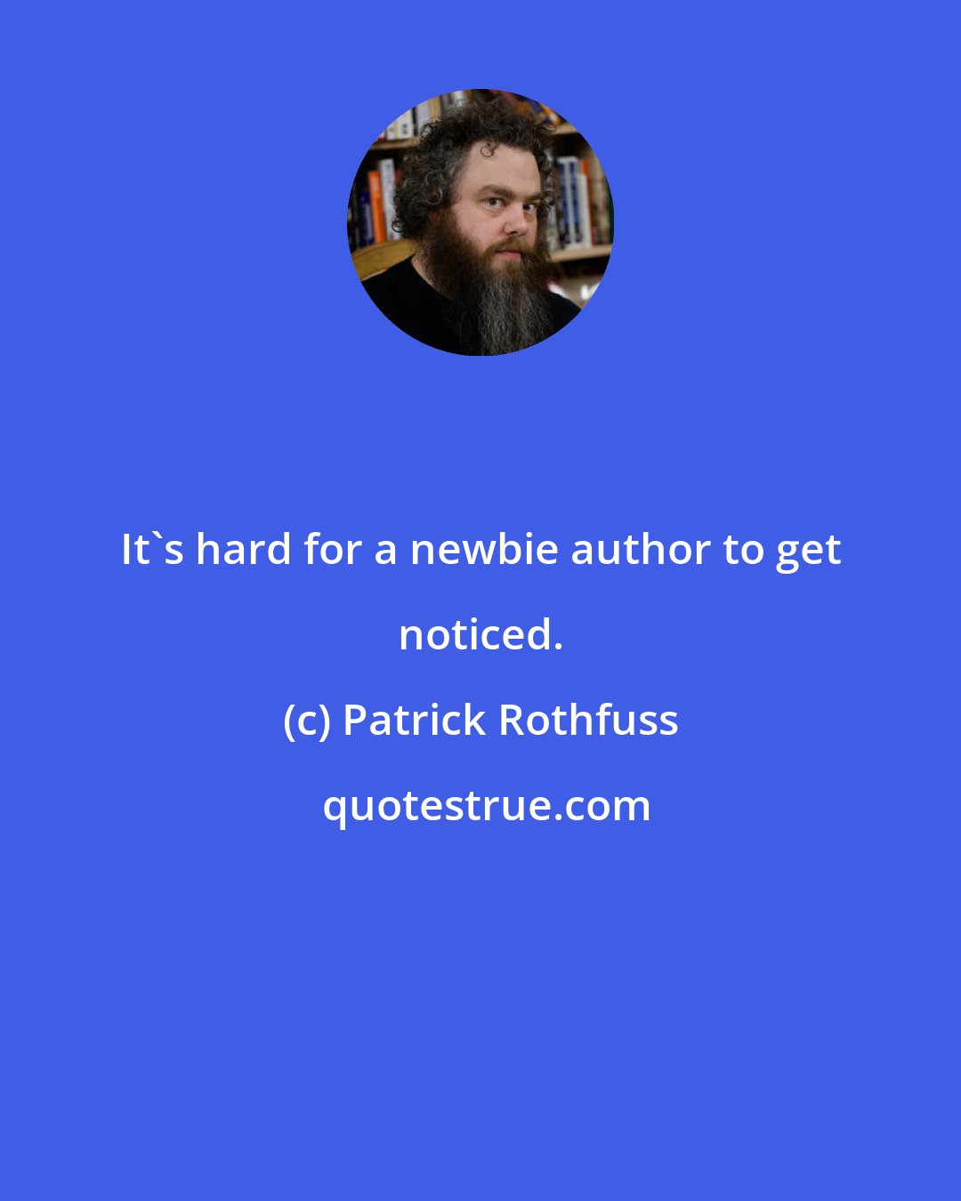 Patrick Rothfuss: It's hard for a newbie author to get noticed.