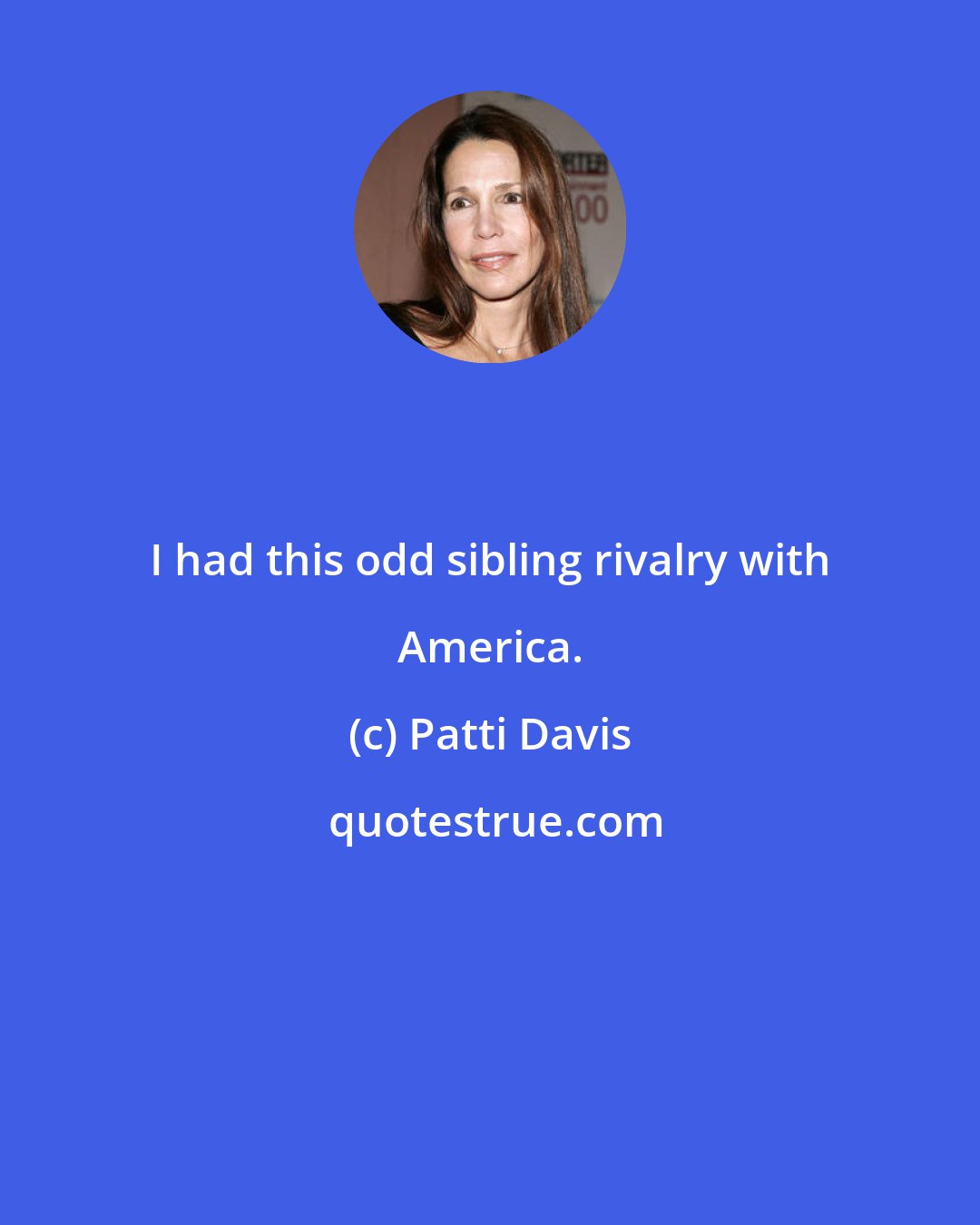 Patti Davis: I had this odd sibling rivalry with America.