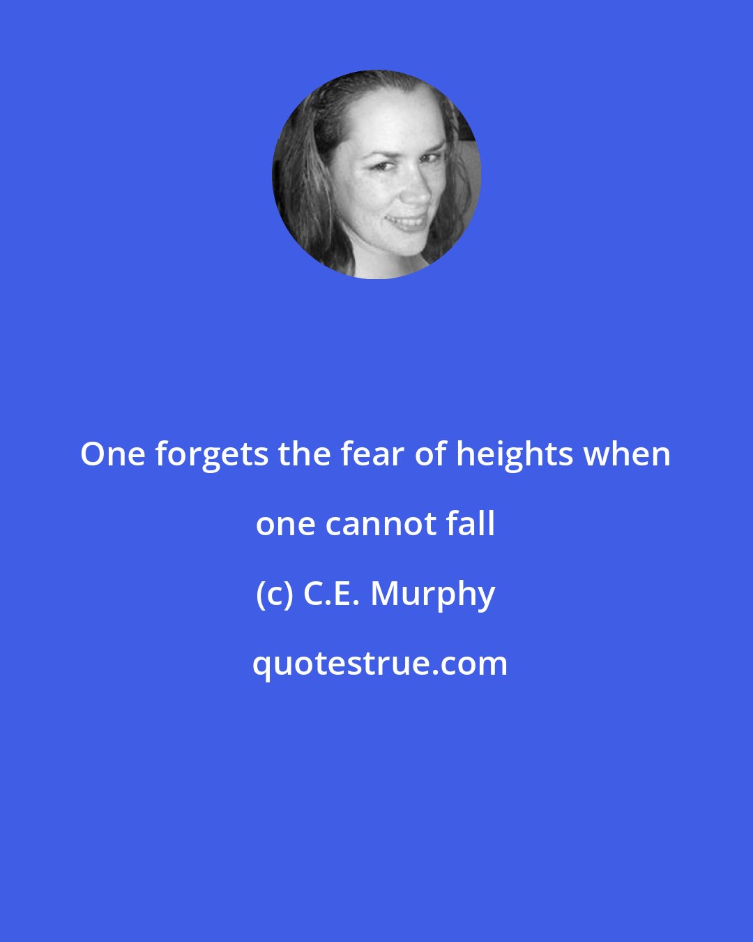 C.E. Murphy: One forgets the fear of heights when one cannot fall