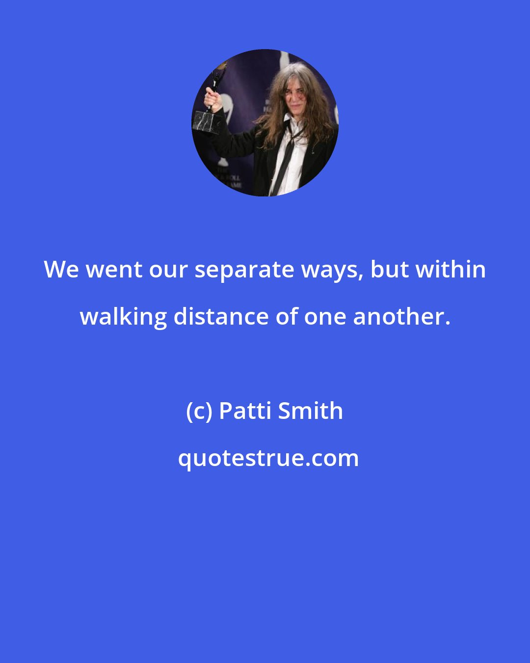 Patti Smith: We went our separate ways, but within walking distance of one another.
