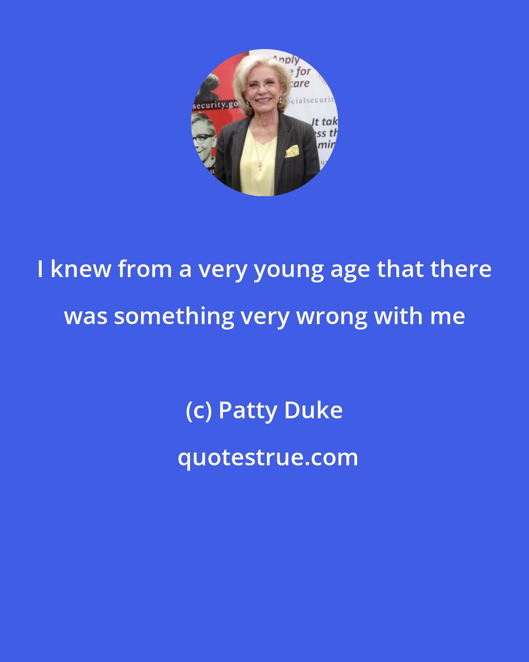 Patty Duke: I knew from a very young age that there was something very wrong with me