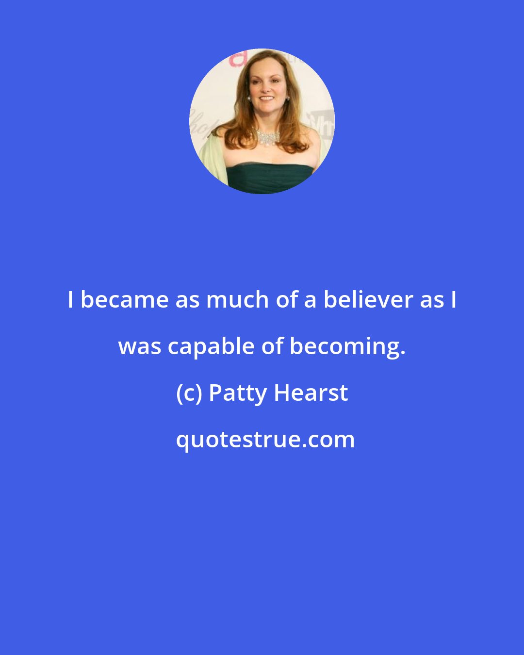 Patty Hearst: I became as much of a believer as I was capable of becoming.