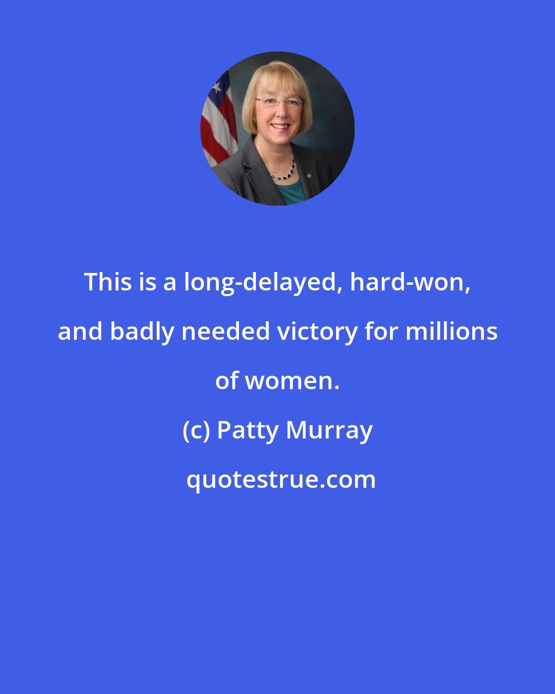 Patty Murray: This is a long-delayed, hard-won, and badly needed victory for millions of women.