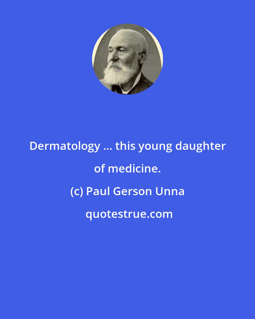 Paul Gerson Unna: Dermatology ... this young daughter of medicine.