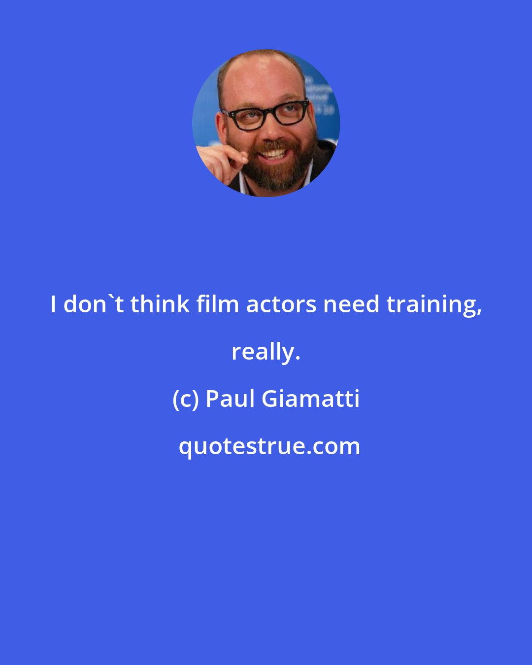 Paul Giamatti: I don't think film actors need training, really.