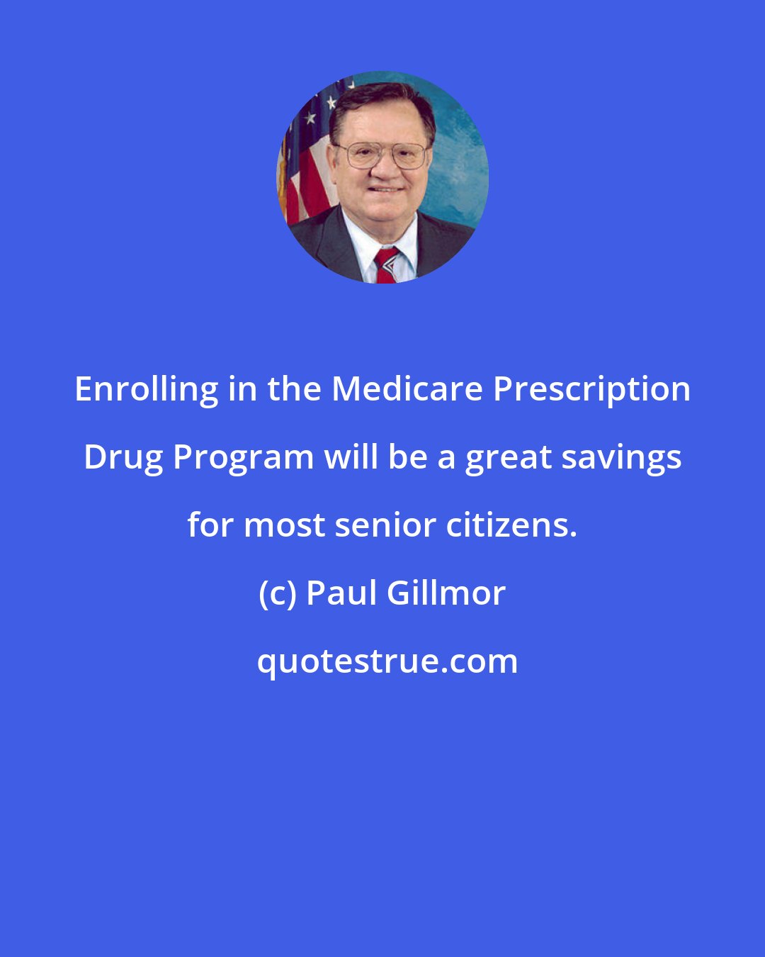 Paul Gillmor: Enrolling in the Medicare Prescription Drug Program will be a great savings for most senior citizens.