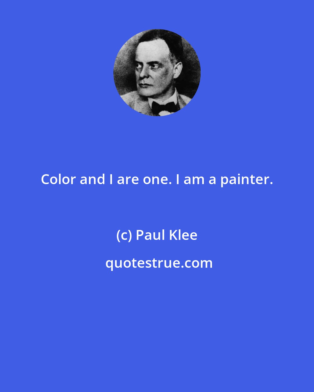 Paul Klee: Color and I are one. I am a painter.