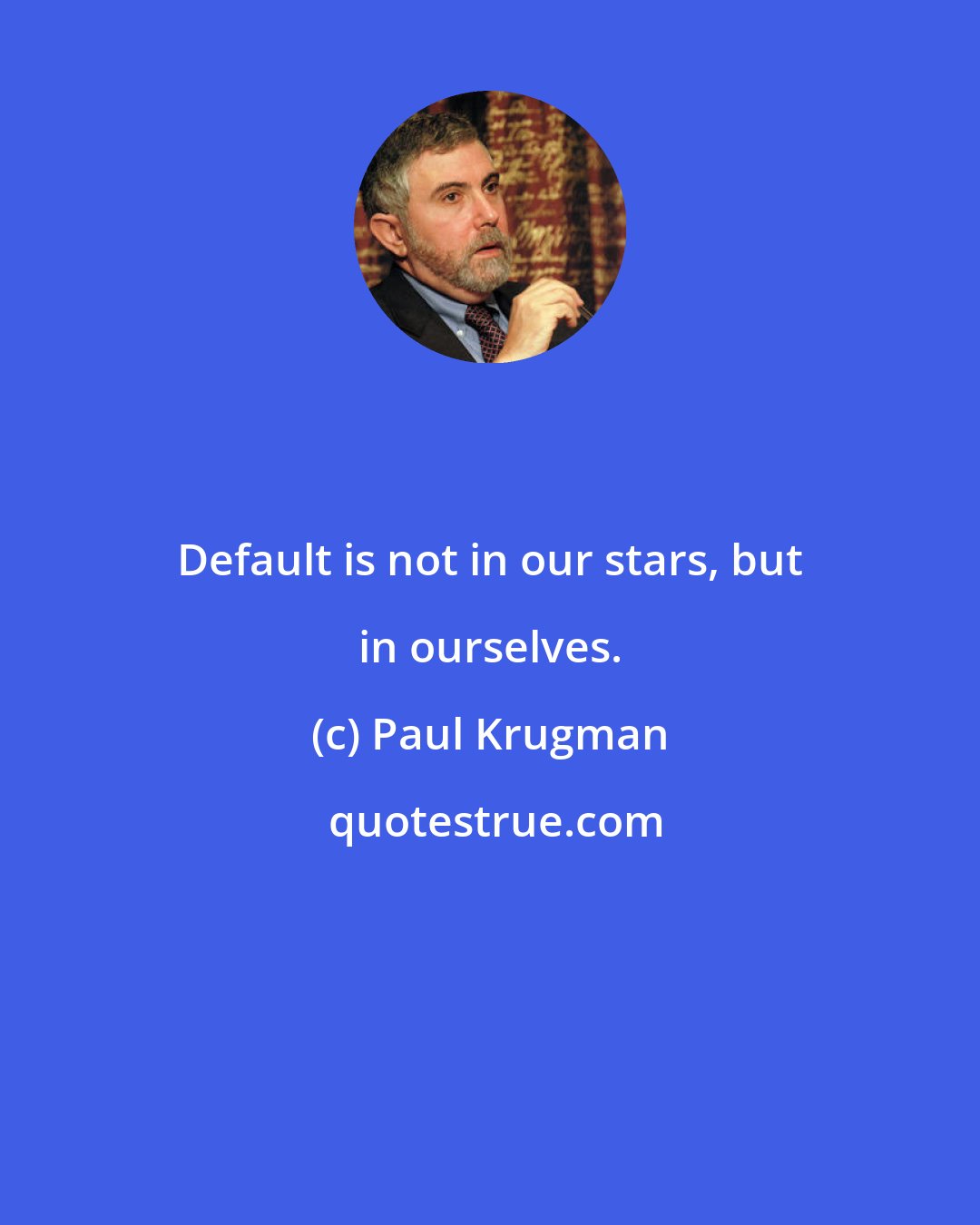 Paul Krugman: Default is not in our stars, but in ourselves.