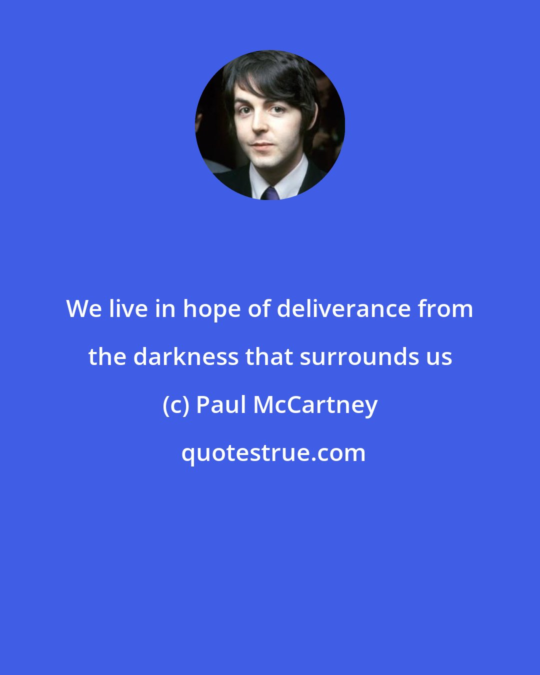 Paul McCartney: We live in hope of deliverance from the darkness that surrounds us