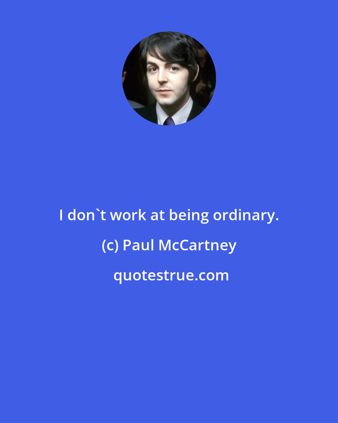 Paul McCartney: I don't work at being ordinary.