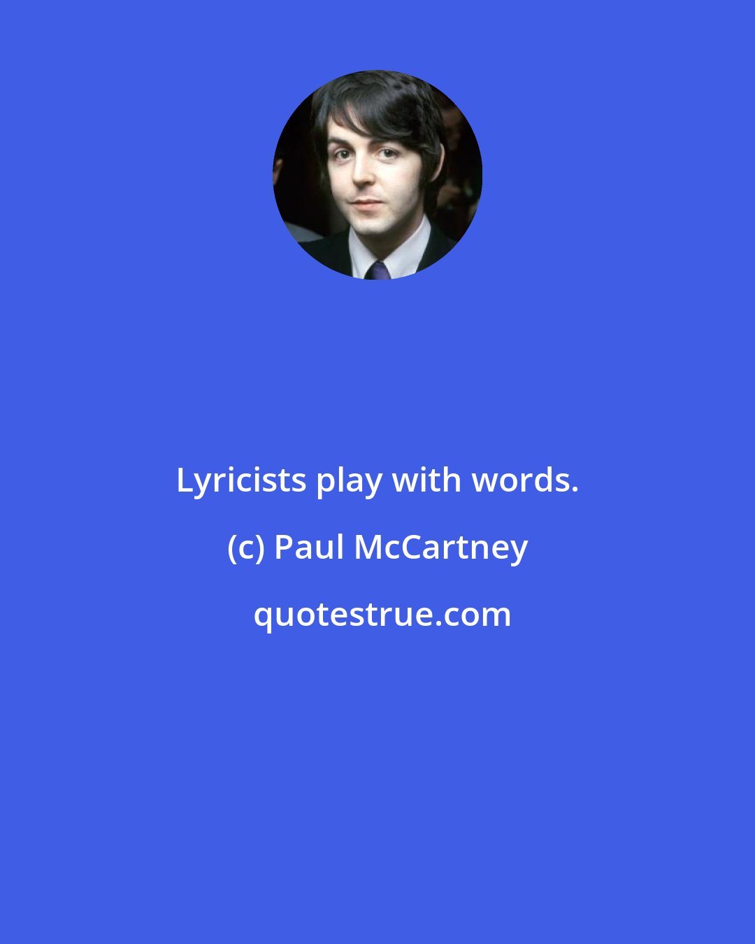 Paul McCartney: Lyricists play with words.