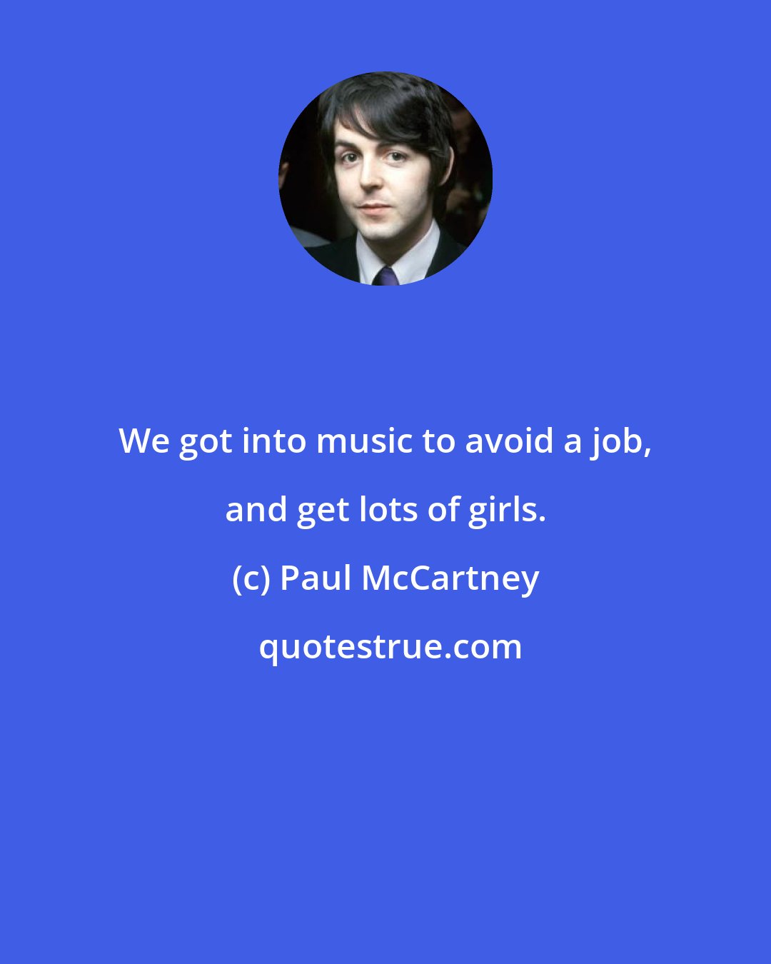 Paul McCartney: We got into music to avoid a job, and get lots of girls.