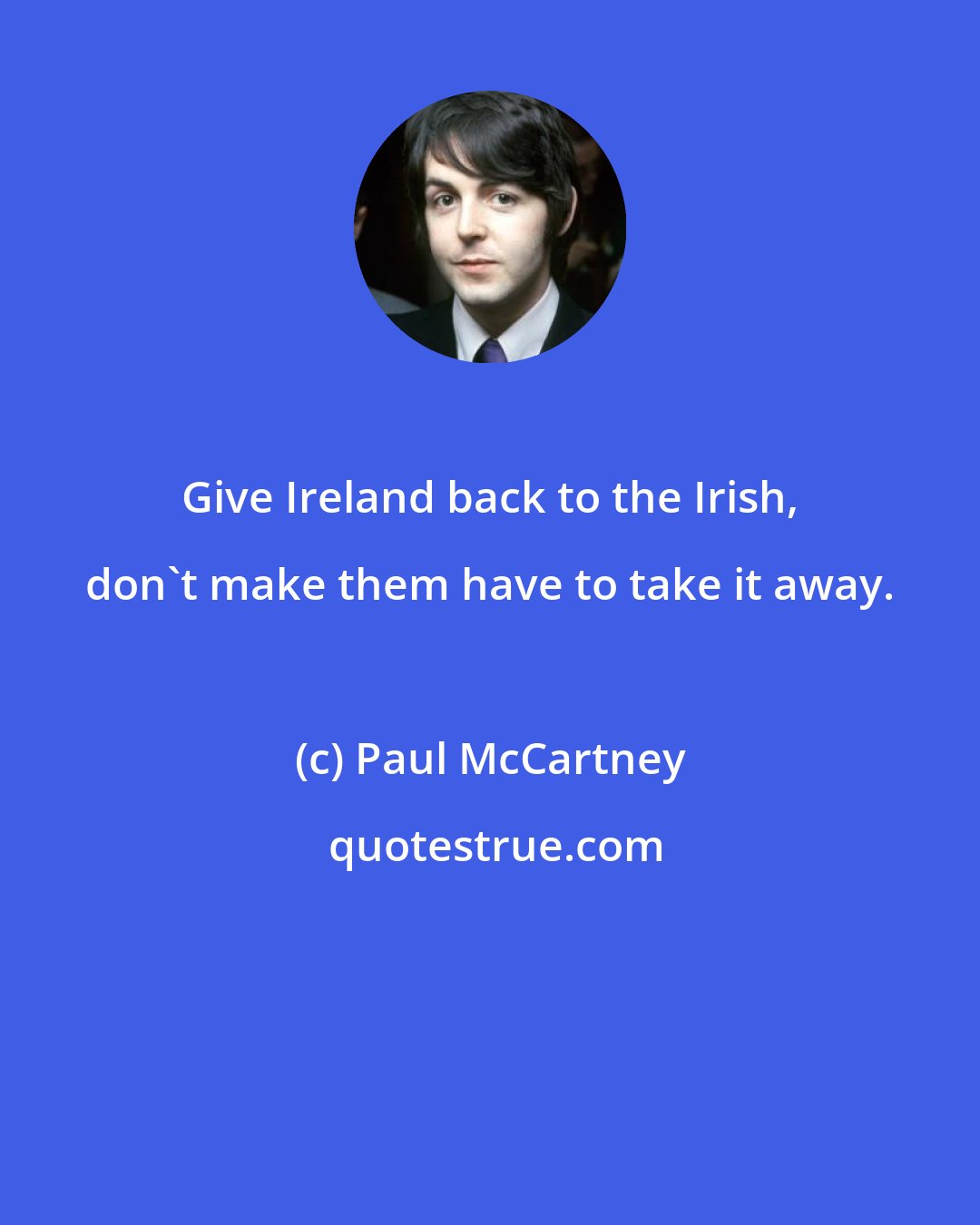 Paul McCartney: Give Ireland back to the Irish, don't make them have to take it away.