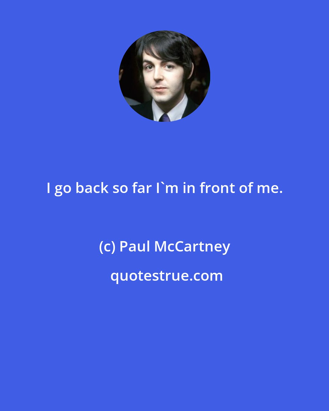 Paul McCartney: I go back so far I'm in front of me.