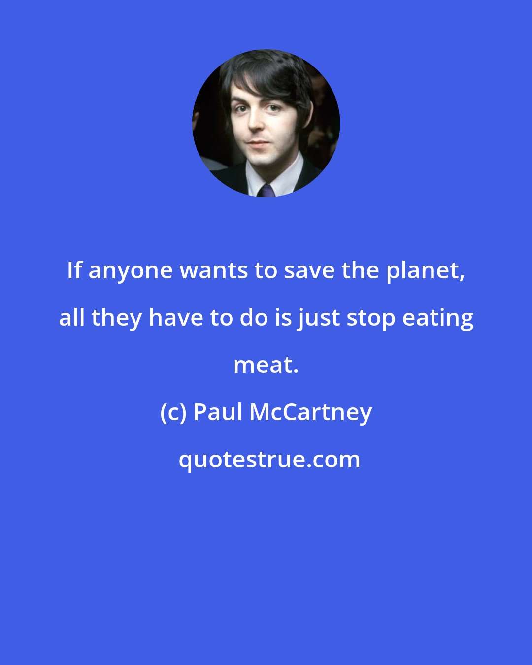 Paul McCartney: If anyone wants to save the planet, all they have to do is just stop eating meat.