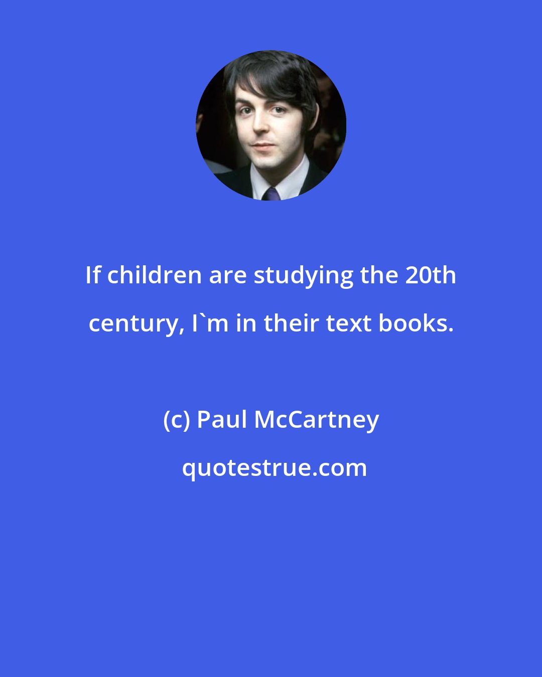 Paul McCartney: If children are studying the 20th century, I'm in their text books.