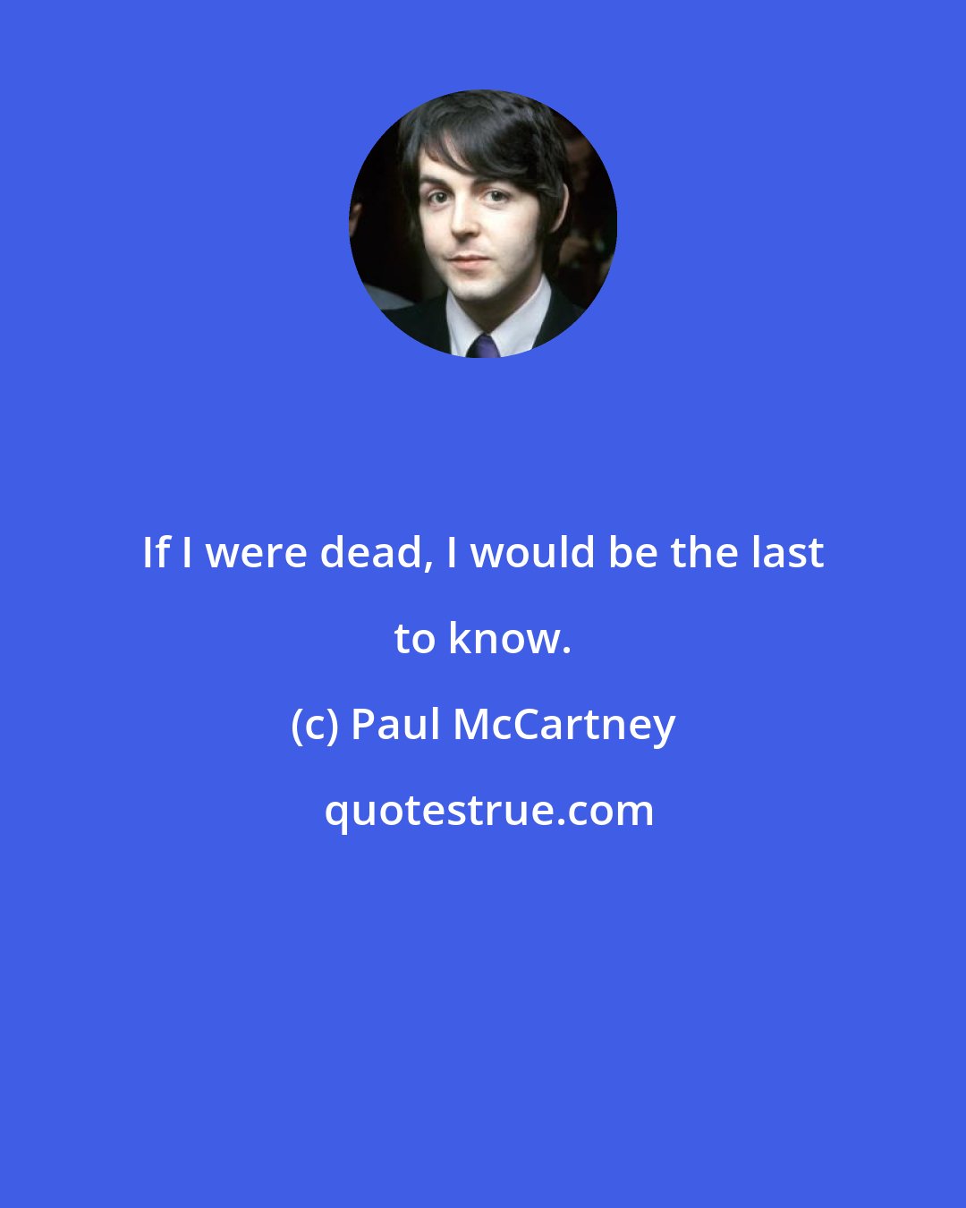 Paul McCartney: If I were dead, I would be the last to know.