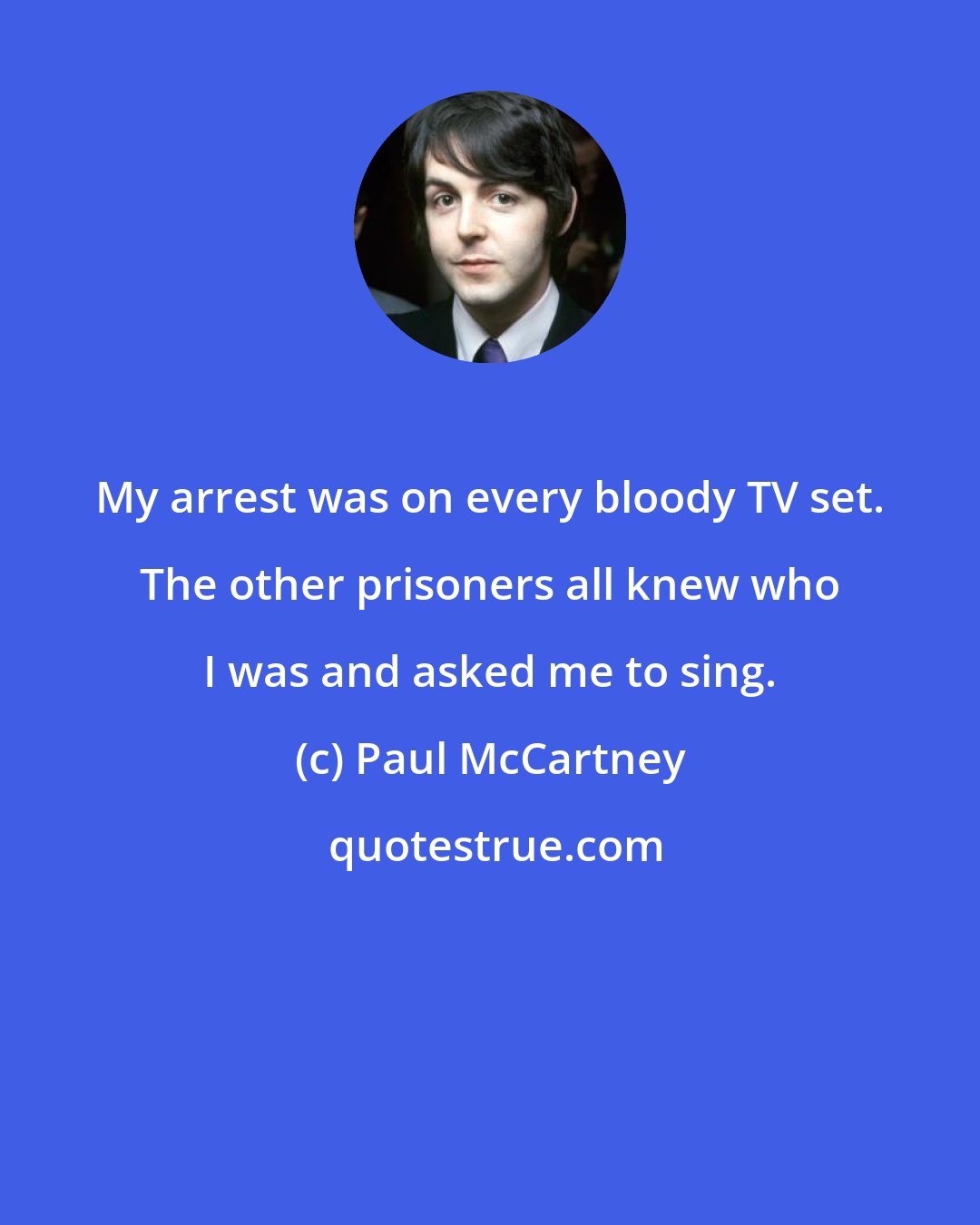 Paul McCartney: My arrest was on every bloody TV set. The other prisoners all knew who I was and asked me to sing.