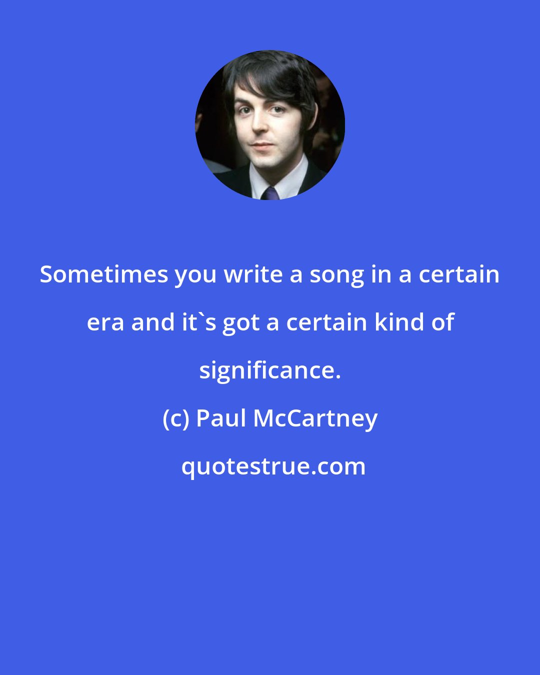 Paul McCartney: Sometimes you write a song in a certain era and it's got a certain kind of significance.