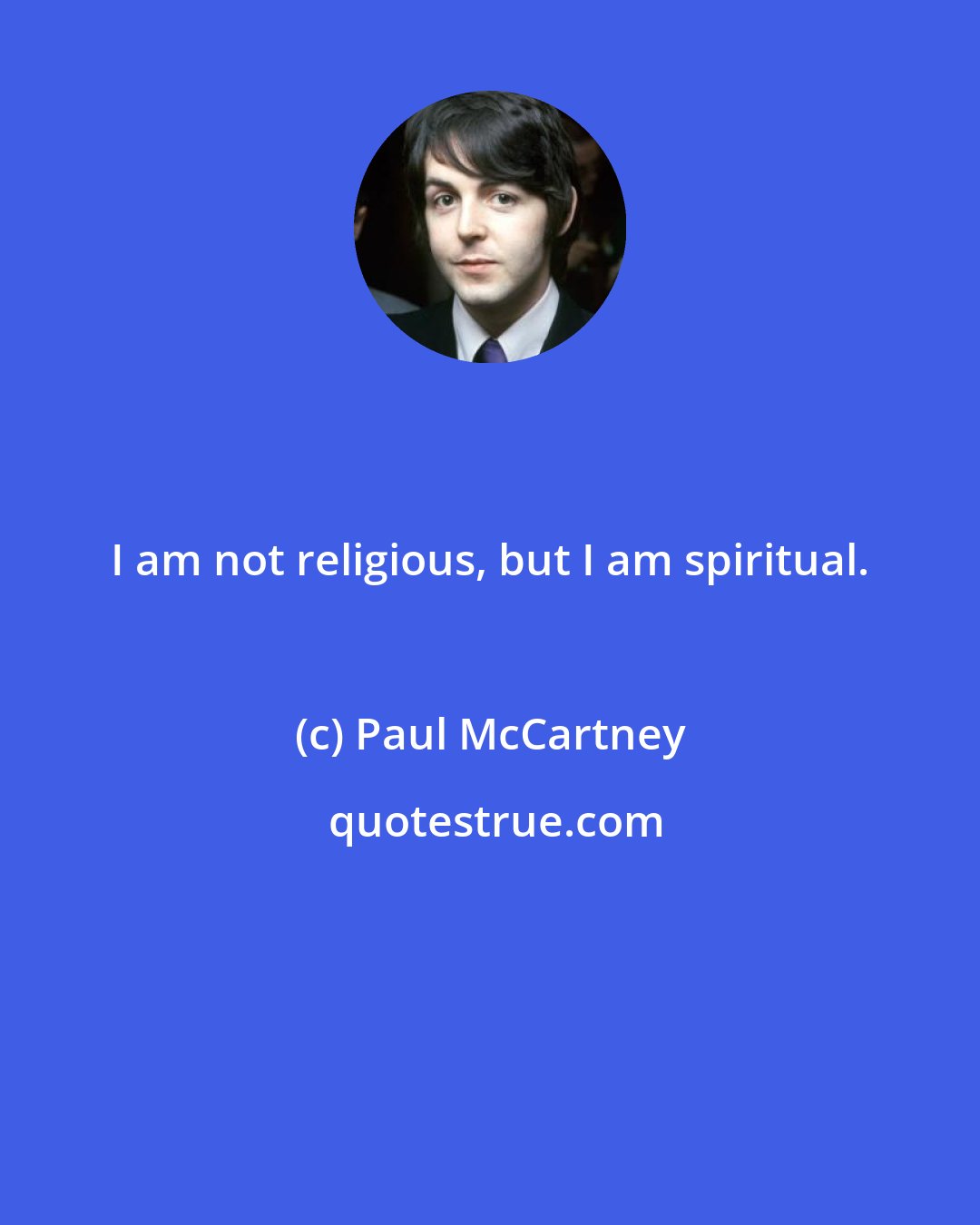 Paul McCartney: I am not religious, but I am spiritual.