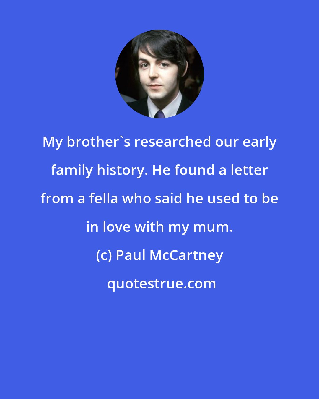 Paul McCartney: My brother's researched our early family history. He found a letter from a fella who said he used to be in love with my mum.