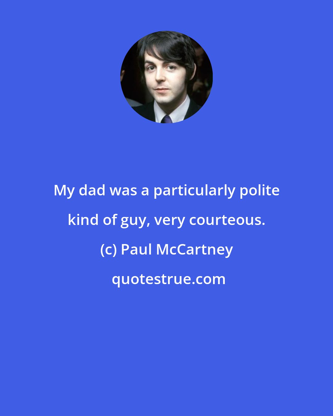 Paul McCartney: My dad was a particularly polite kind of guy, very courteous.