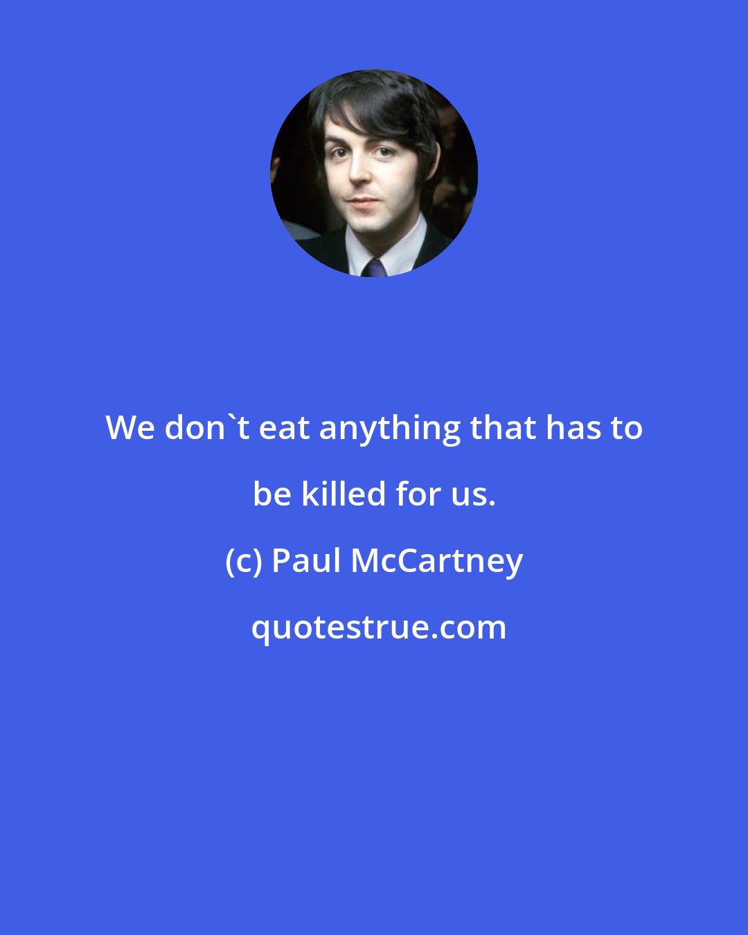 Paul McCartney: We don't eat anything that has to be killed for us.