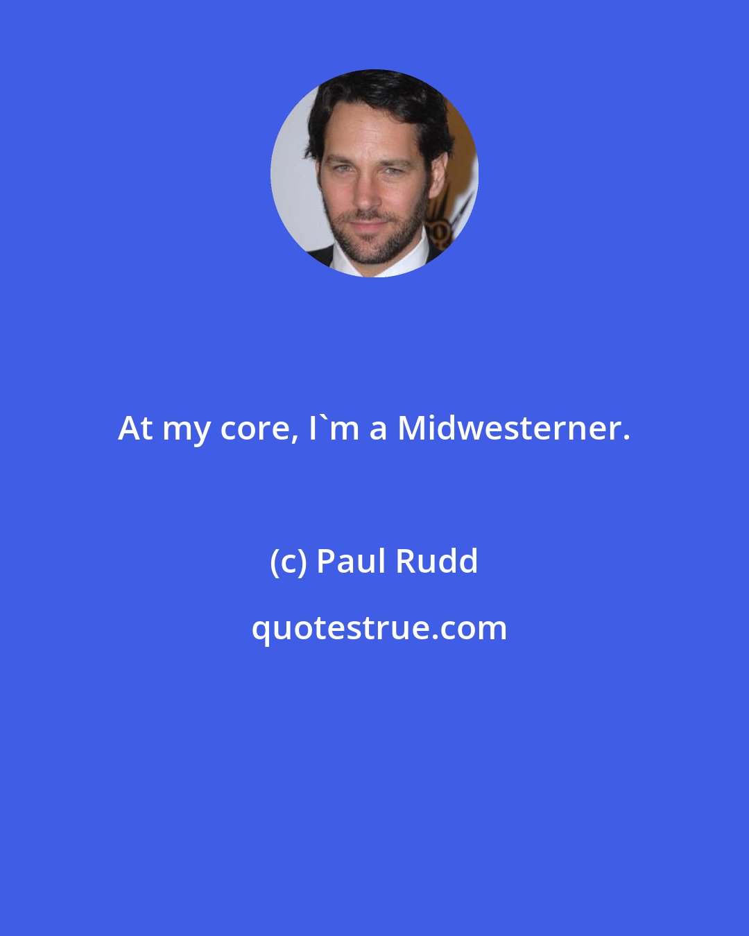 Paul Rudd: At my core, I'm a Midwesterner.