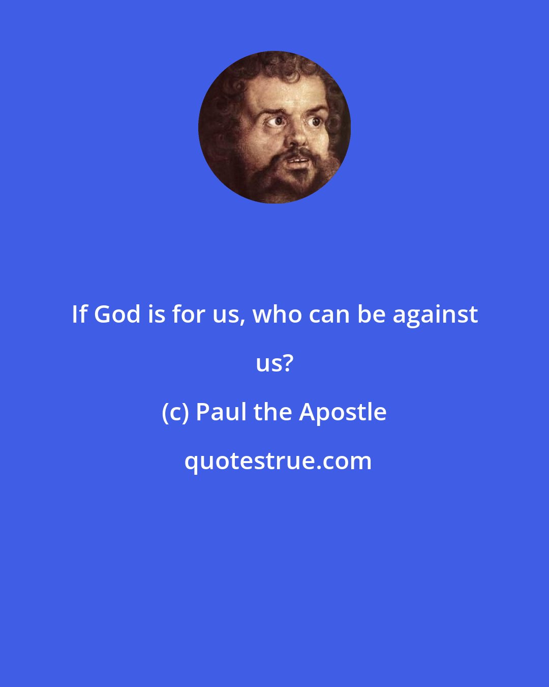Paul the Apostle: If God is for us, who can be against us?