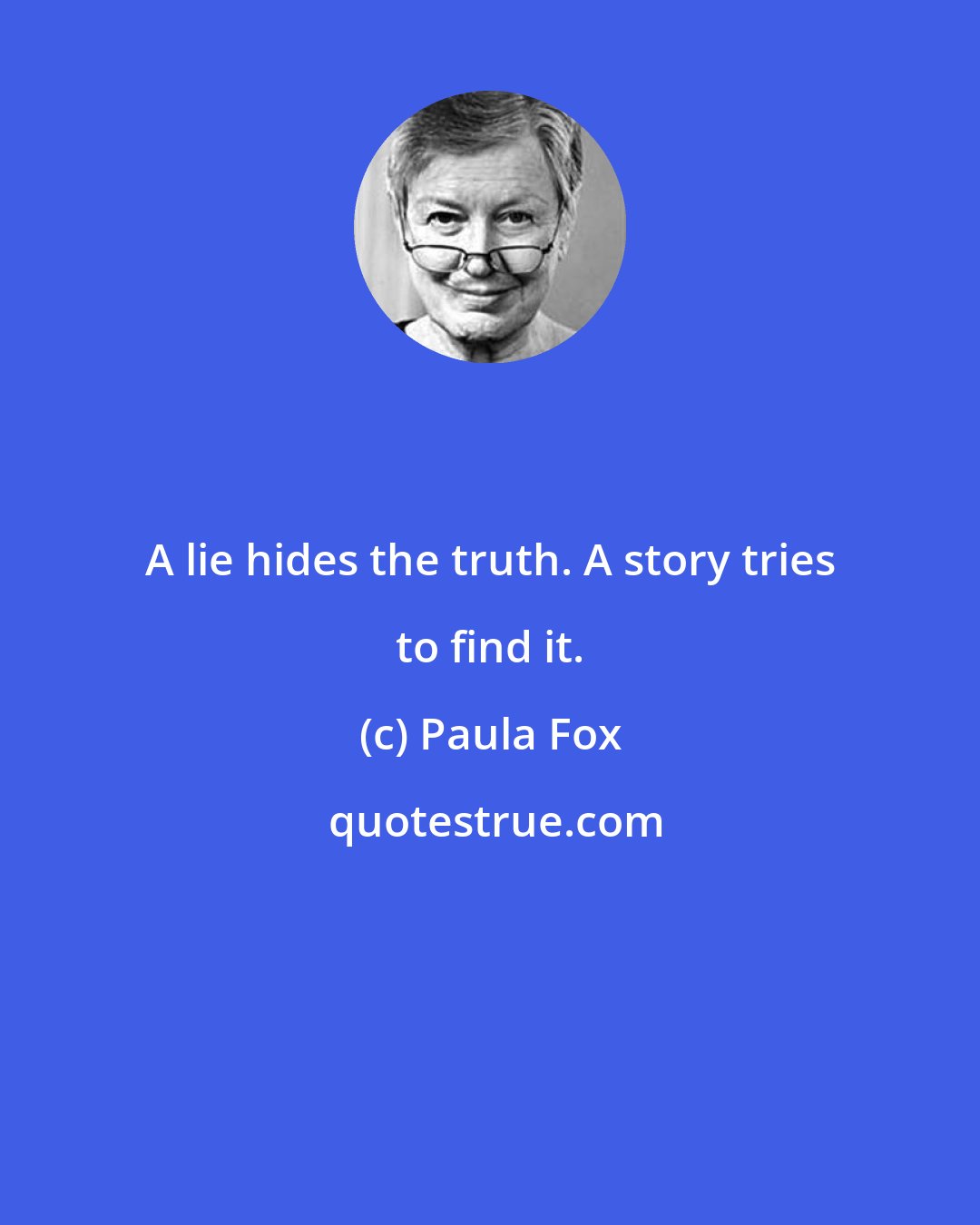 Paula Fox: A lie hides the truth. A story tries to find it.