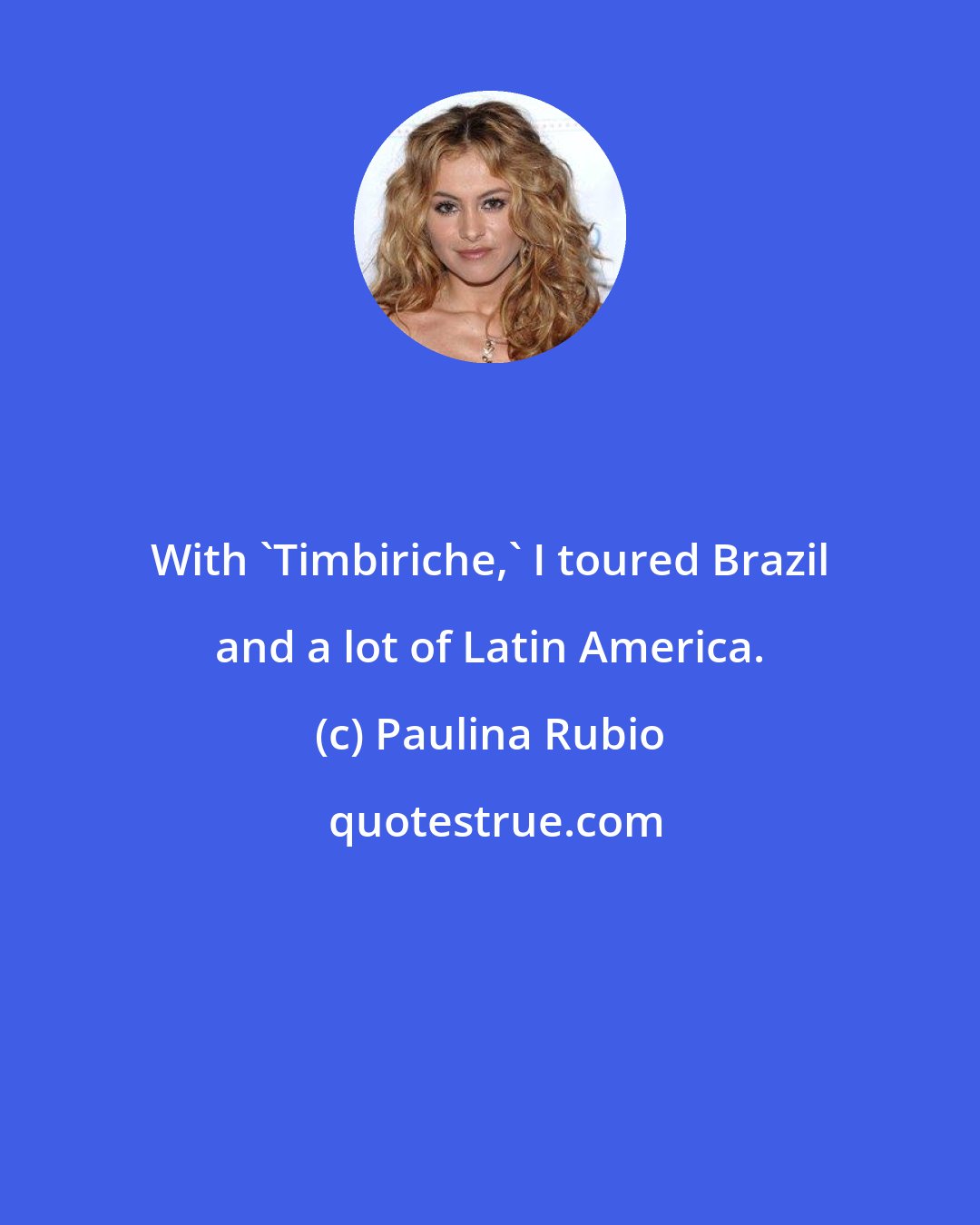 Paulina Rubio: With 'Timbiriche,' I toured Brazil and a lot of Latin America.