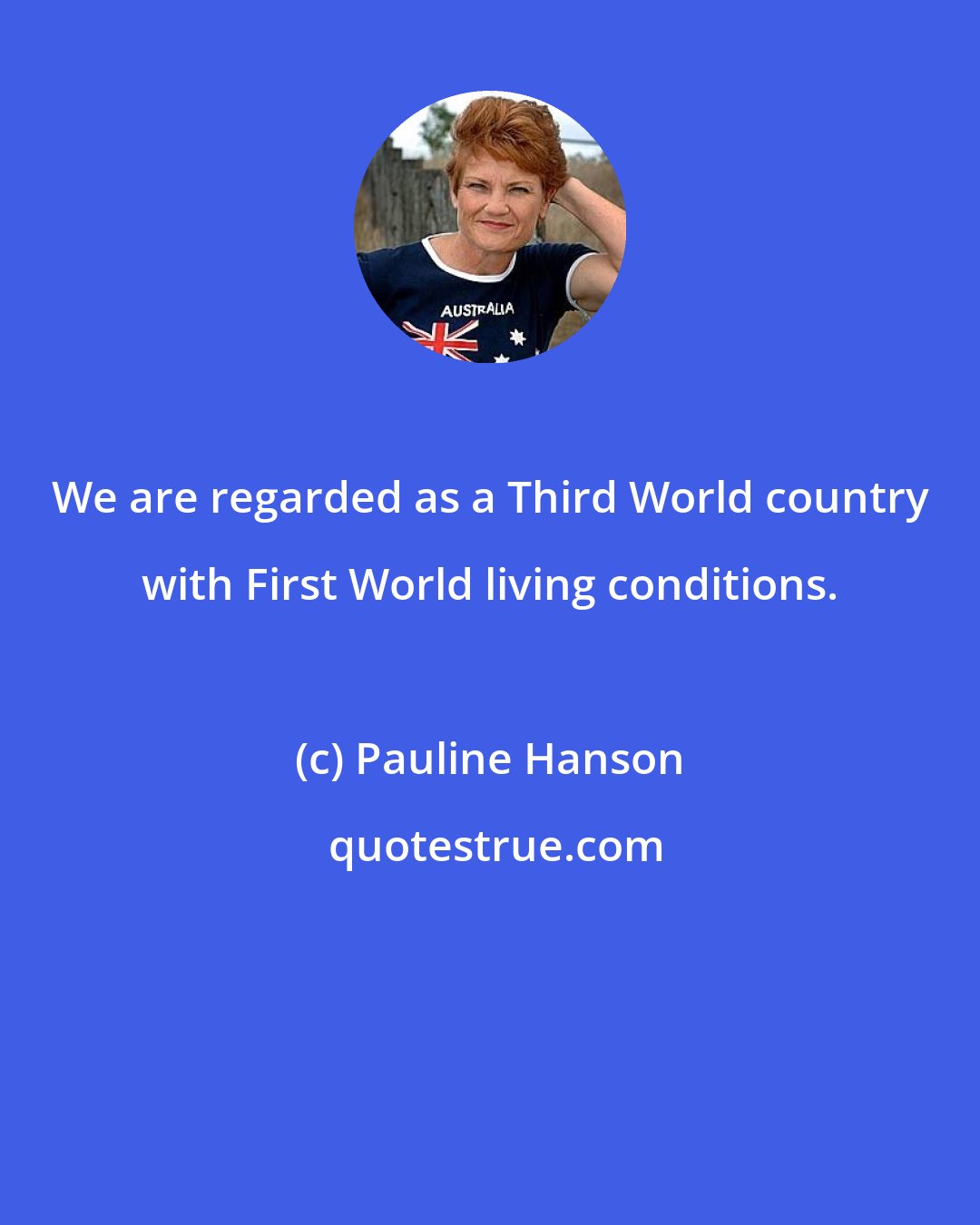 Pauline Hanson: We are regarded as a Third World country with First World living conditions.