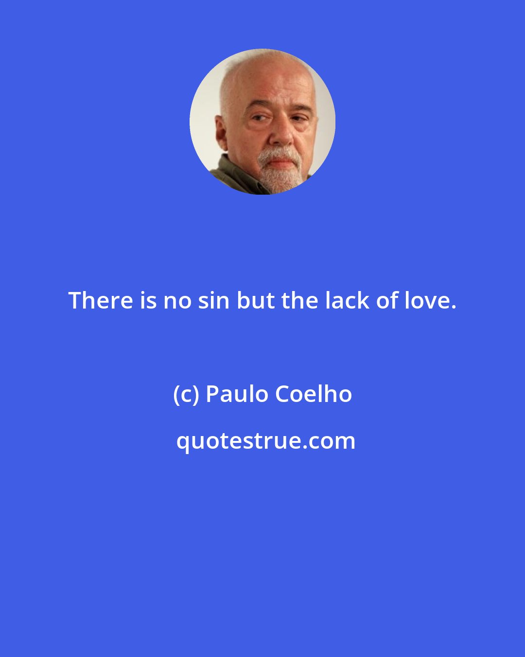 Paulo Coelho: There is no sin but the lack of love.
