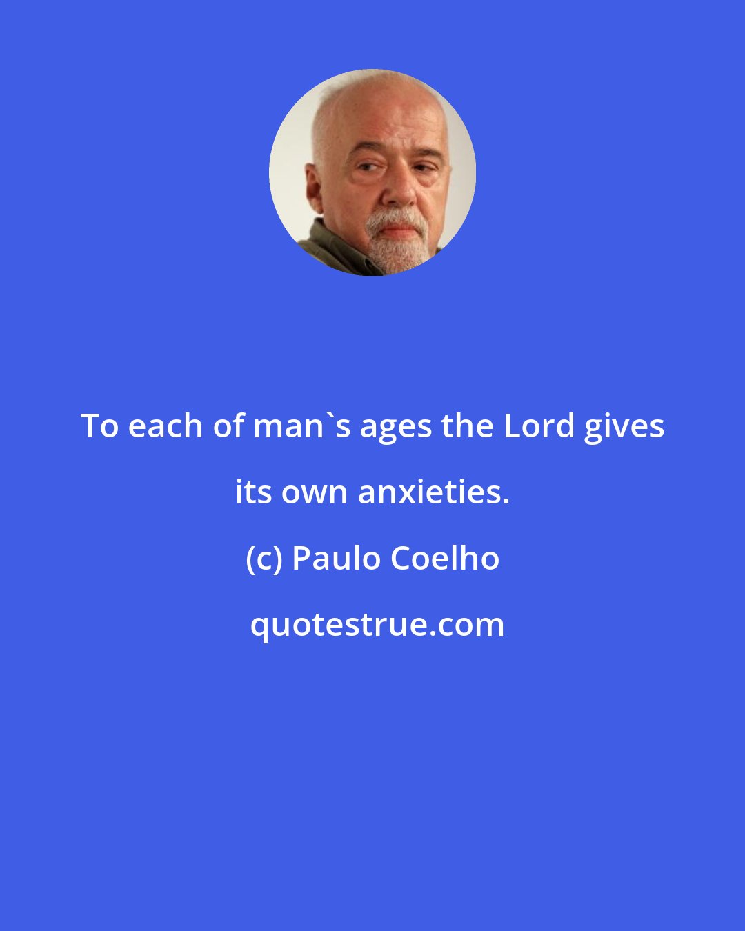 Paulo Coelho: To each of man's ages the Lord gives its own anxieties.