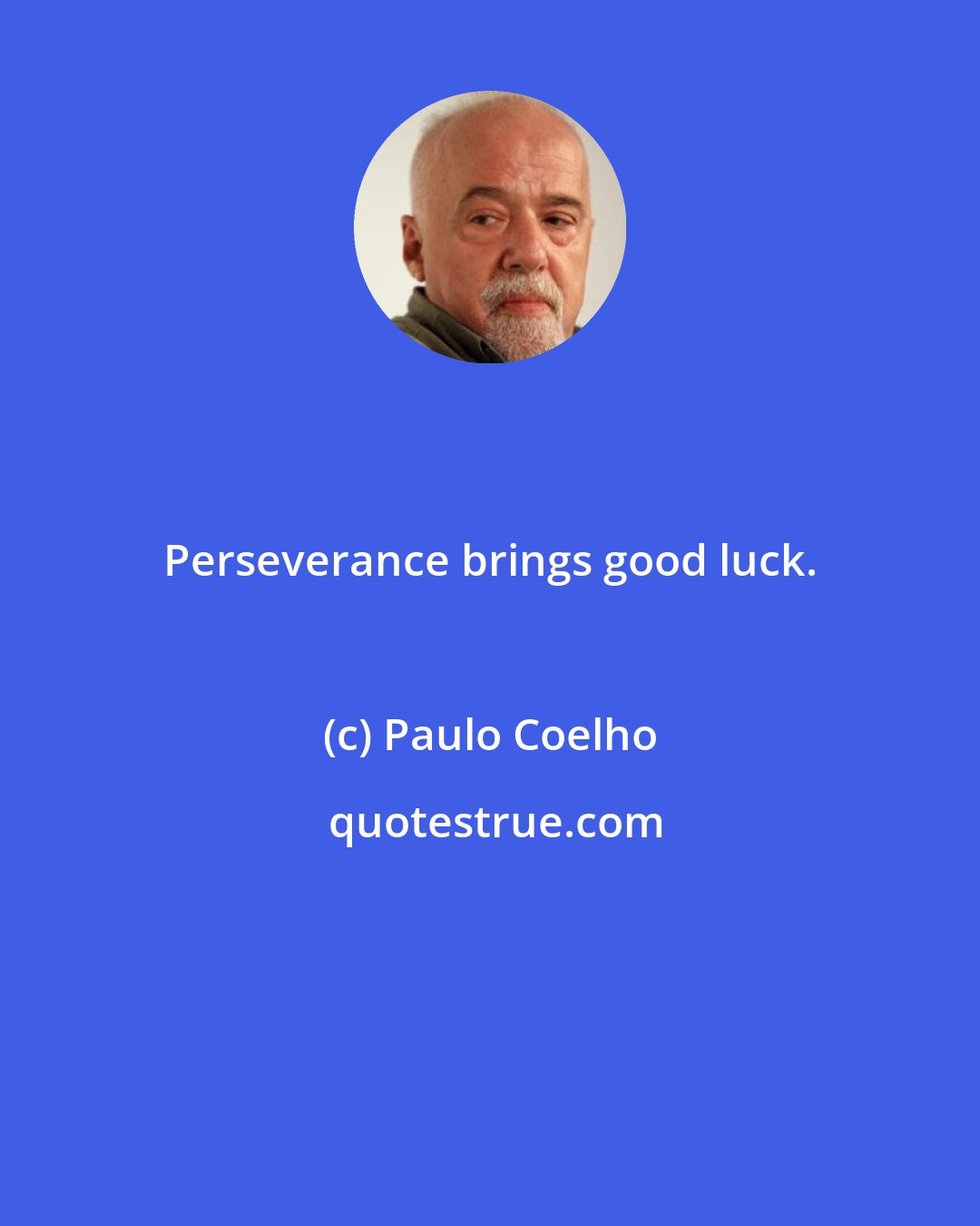 Paulo Coelho: Perseverance brings good luck.