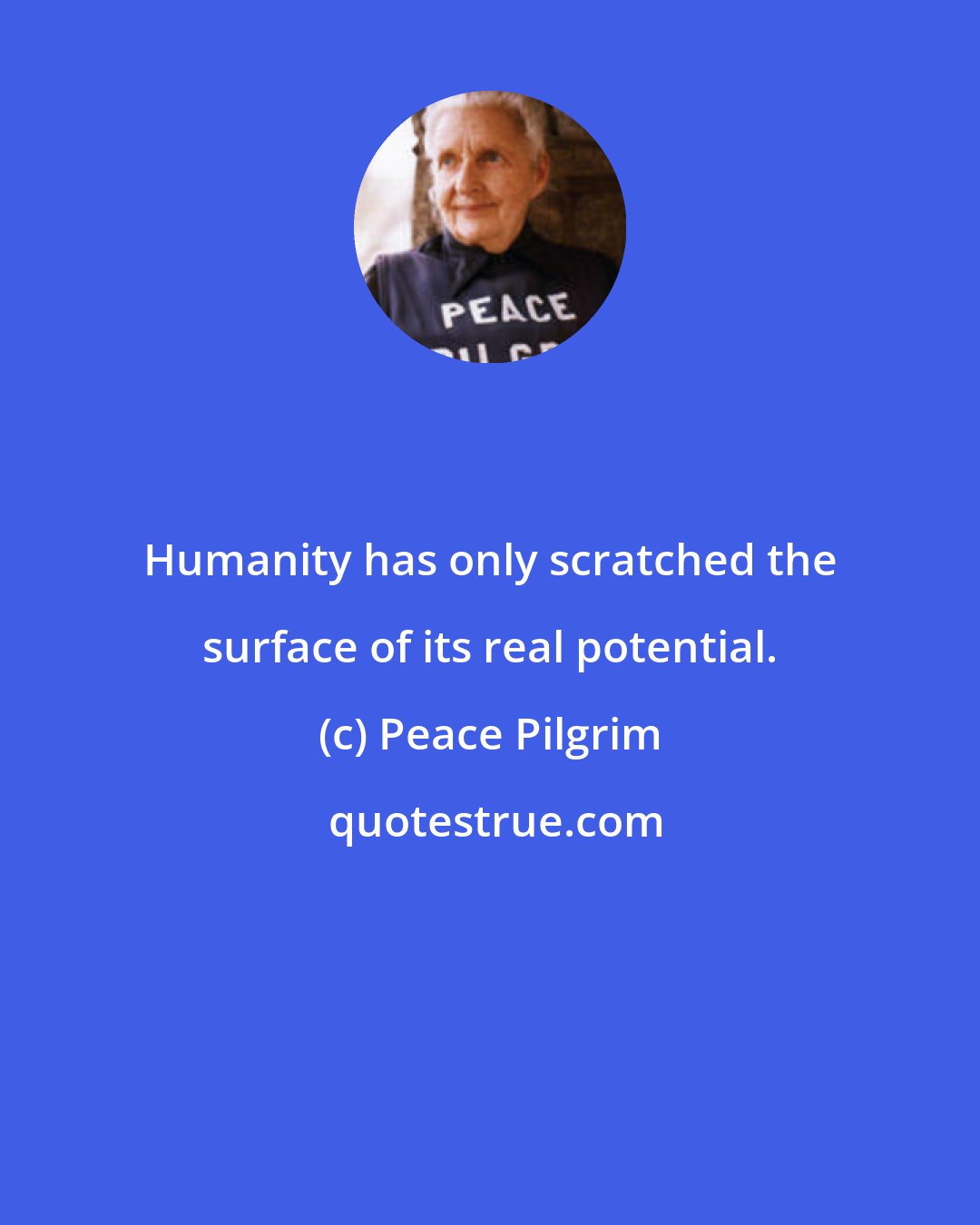 Peace Pilgrim: Humanity has only scratched the surface of its real potential.