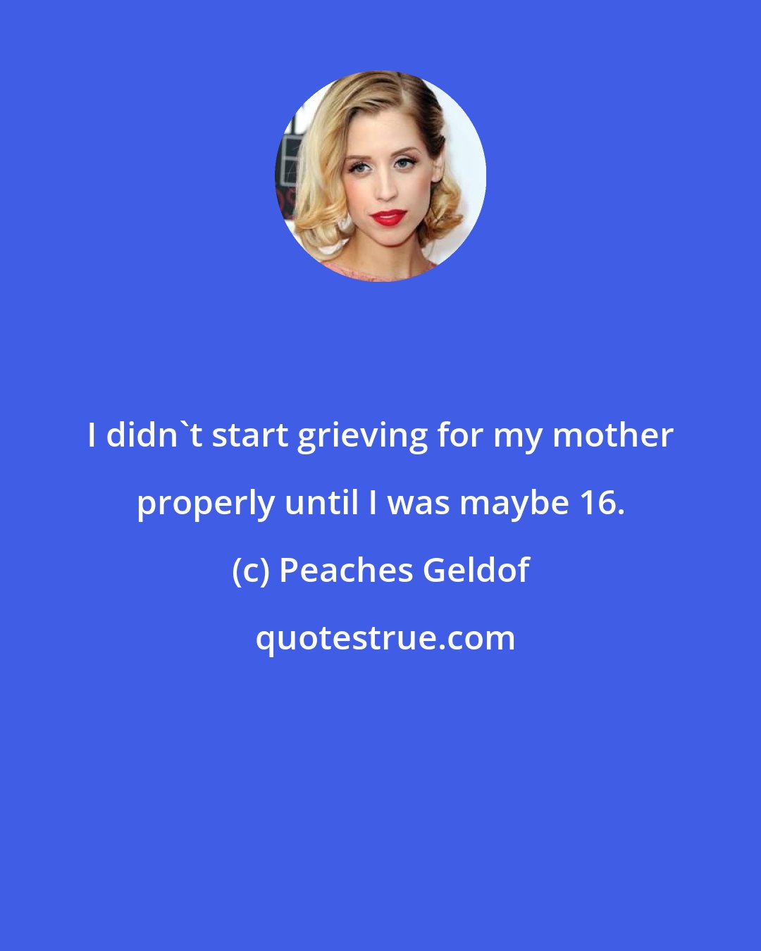 Peaches Geldof: I didn't start grieving for my mother properly until I was maybe 16.