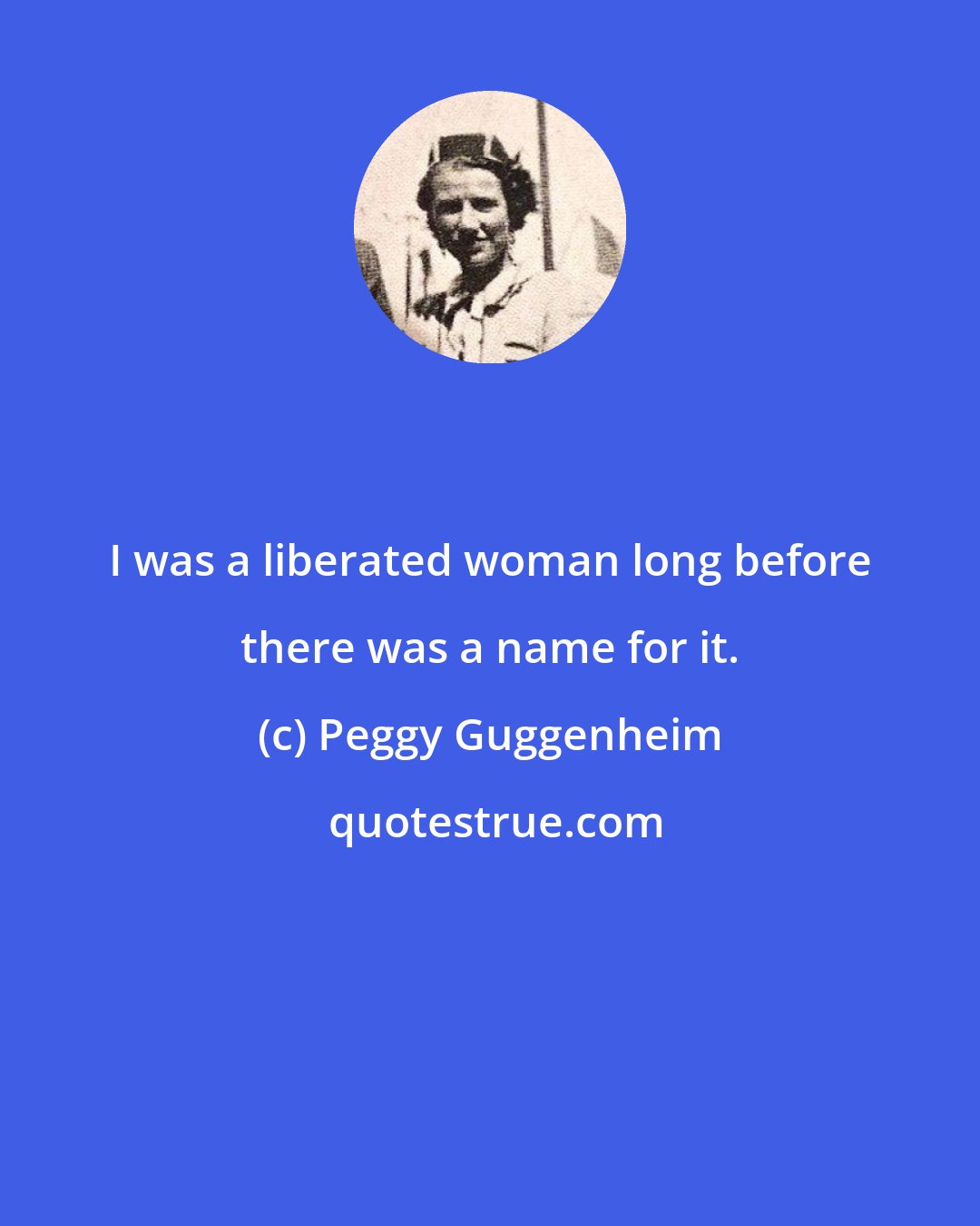 Peggy Guggenheim: I was a liberated woman long before there was a name for it.