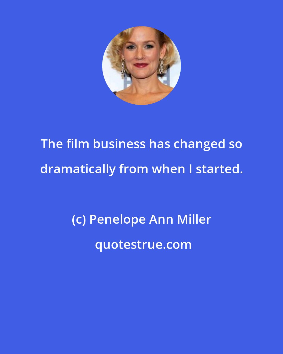 Penelope Ann Miller: The film business has changed so dramatically from when I started.