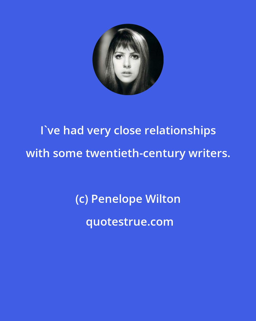 Penelope Wilton: I've had very close relationships with some twentieth-century writers.