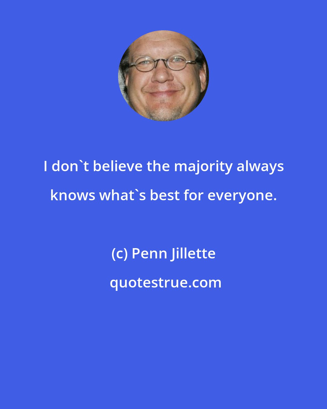Penn Jillette: I don't believe the majority always knows what's best for everyone.