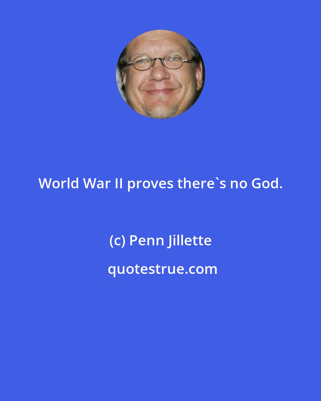 Penn Jillette: World War II proves there's no God.