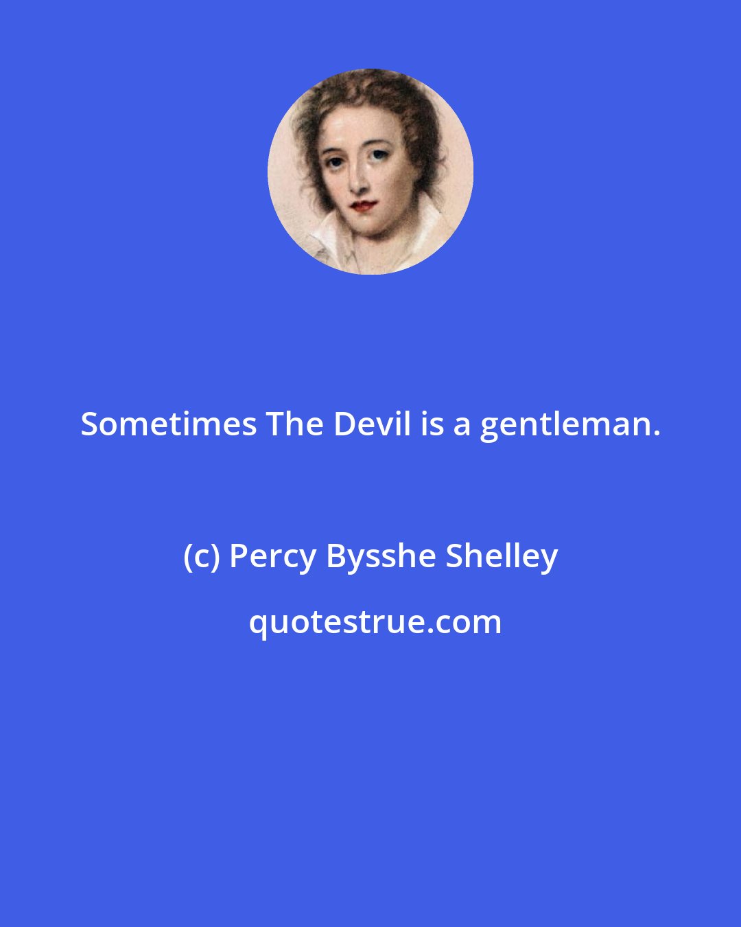 Percy Bysshe Shelley: Sometimes The Devil is a gentleman.