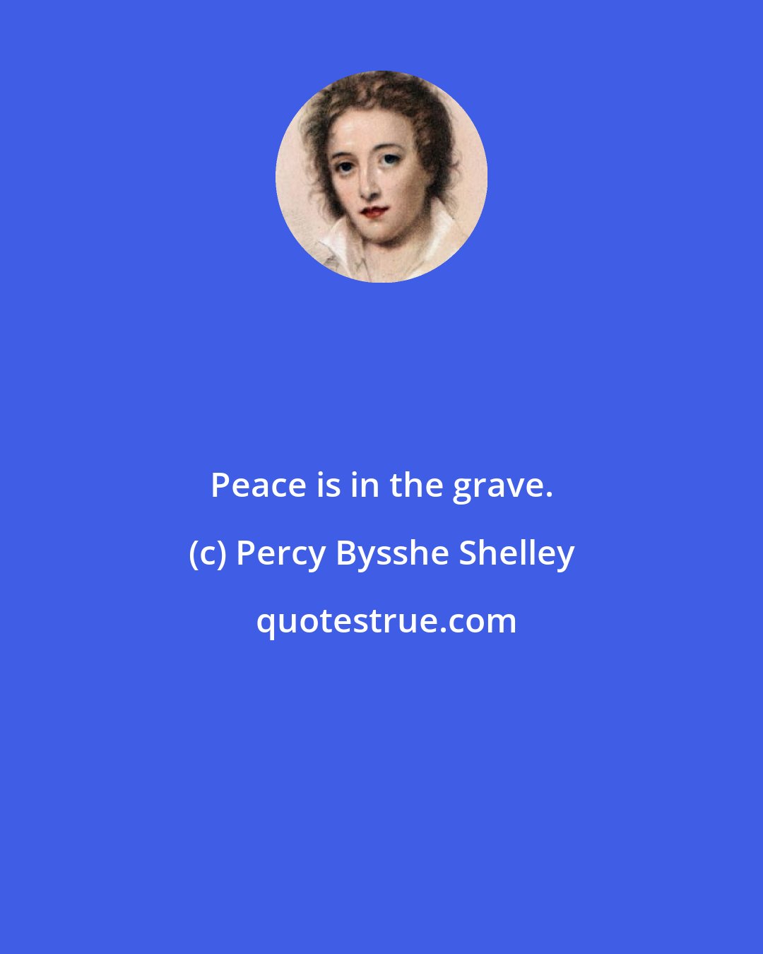 Percy Bysshe Shelley: Peace is in the grave.