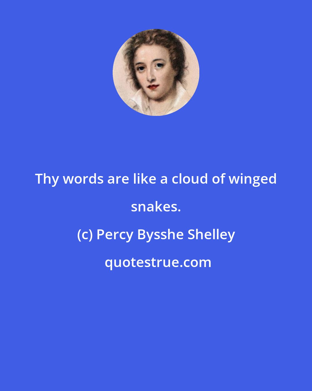 Percy Bysshe Shelley: Thy words are like a cloud of winged snakes.