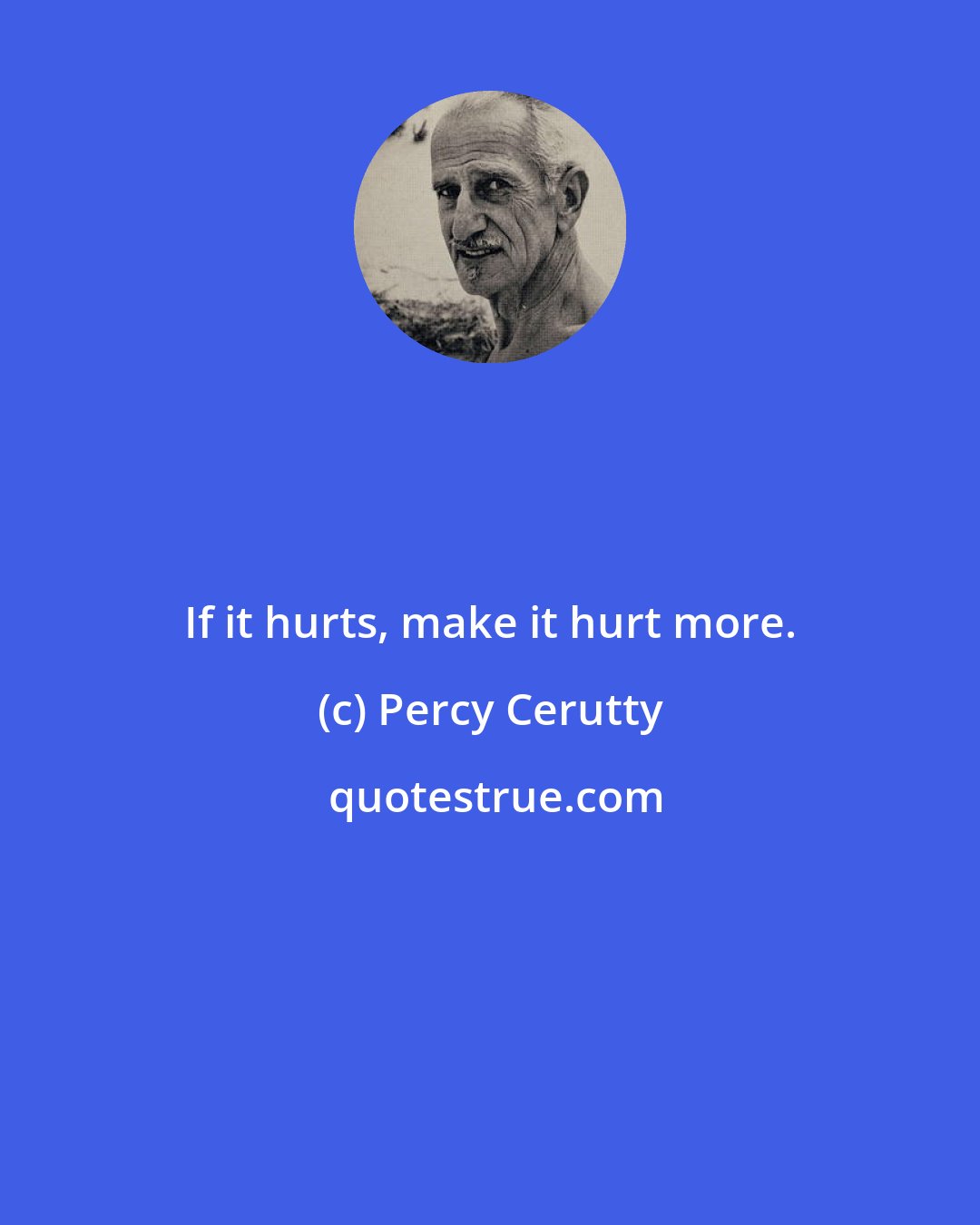 Percy Cerutty: If it hurts, make it hurt more.