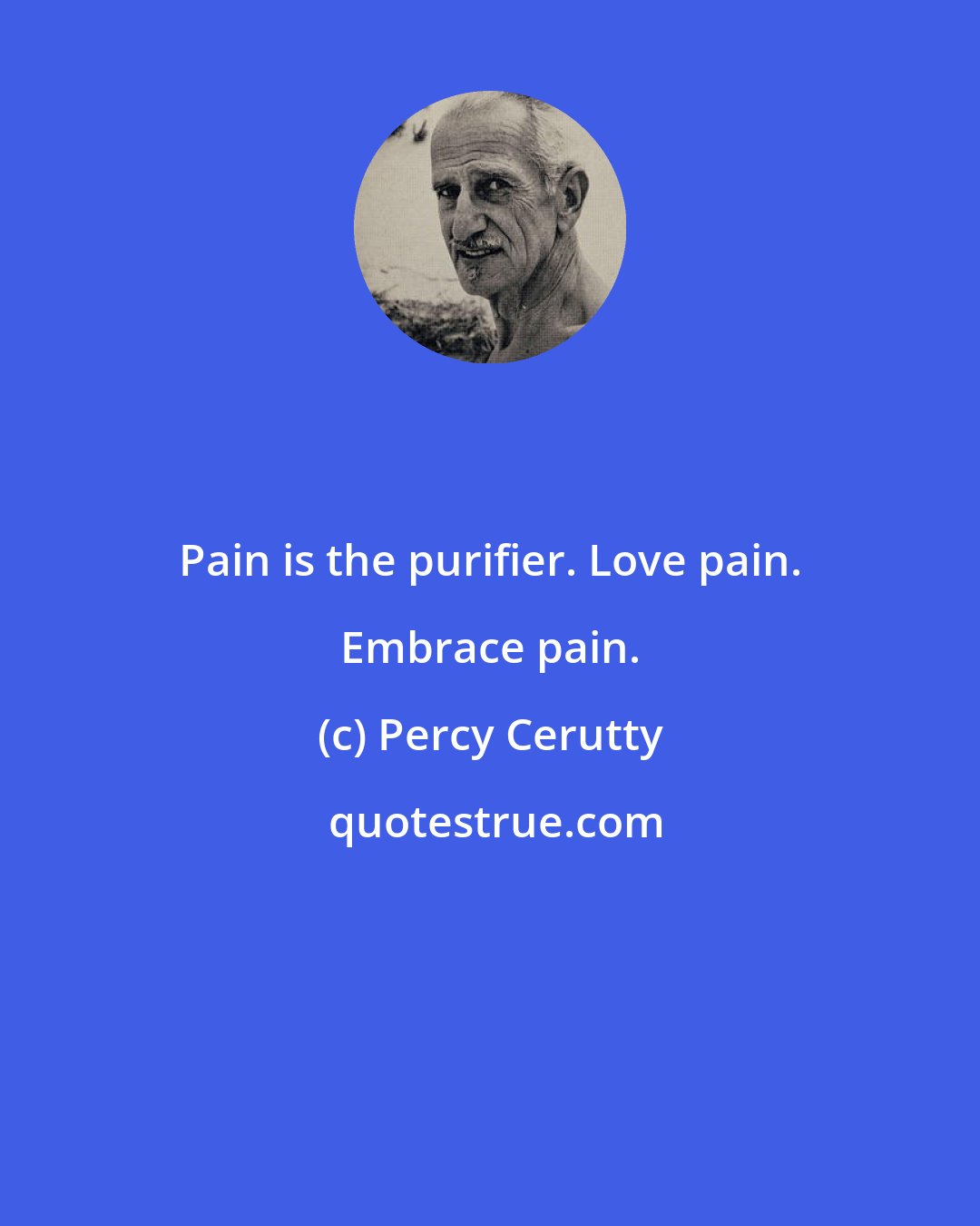 Percy Cerutty: Pain is the purifier. Love pain. Embrace pain.