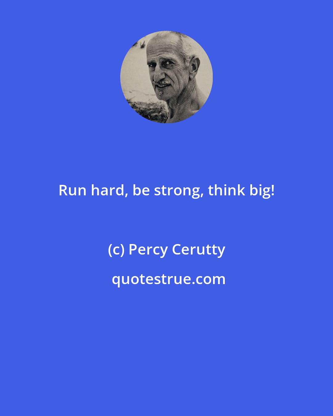 Percy Cerutty: Run hard, be strong, think big!